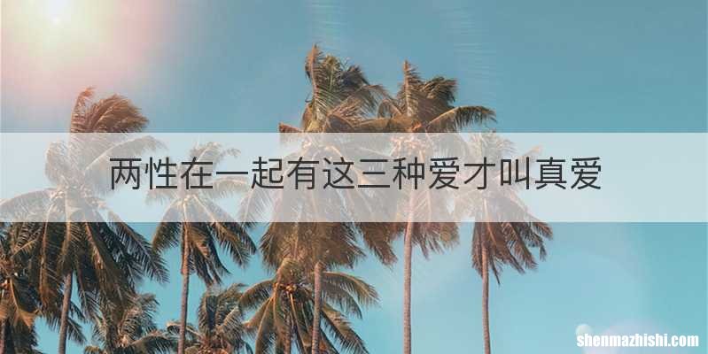两性在一起有这三种爱才叫真爱