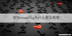 华为nova75g为什么那么耗电