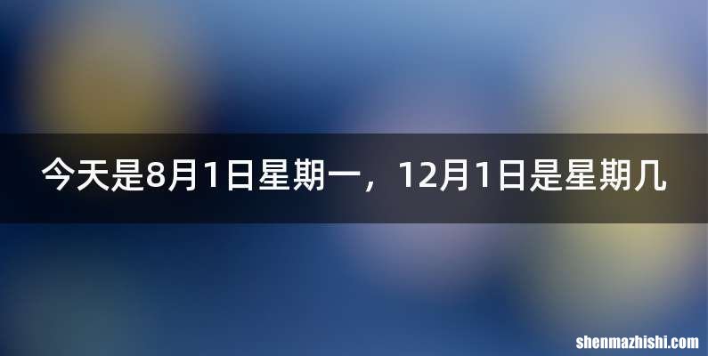 今天是8月1日星期一，12月1日是星期几