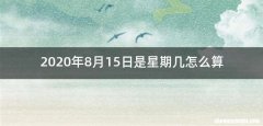 2020年8月15日是星期几怎么算