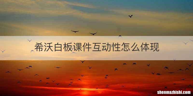 希沃白板课件互动性怎么体现