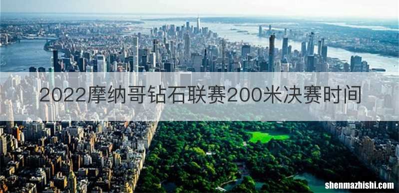 2022摩纳哥钻石联赛200米决赛时间