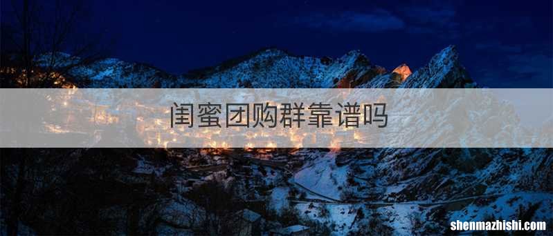 闺蜜团购群靠谱吗