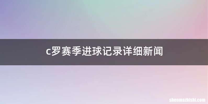c罗赛季进球记录详细新闻