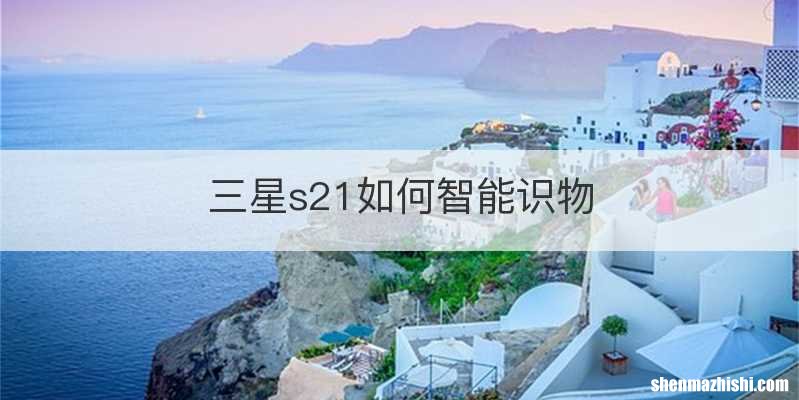三星s21如何智能识物