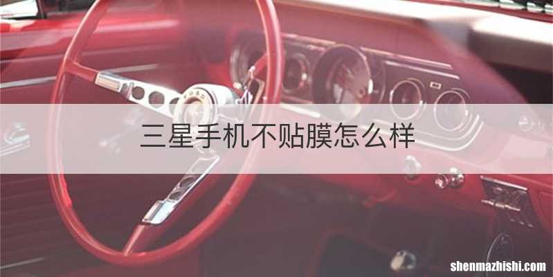 三星手机不贴膜怎么样