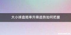 大小球盘赔率升降趋势如何把握