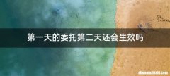 第一天的委托第二天还会生效吗