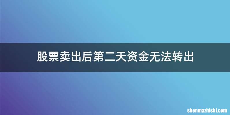 股票卖出后第二天资金无法转出