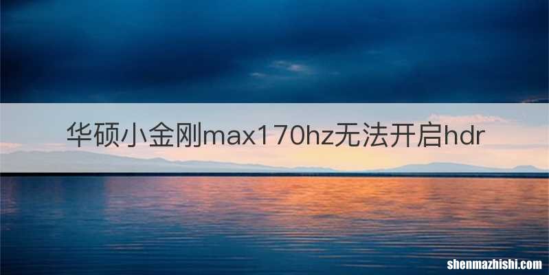 华硕小金刚max170hz无法开启hdr