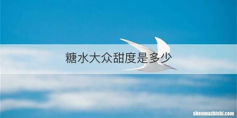 糖水大众甜度是多少