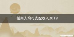 越南人均可支配收入2019