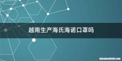 越南生产海氏海诺口罩吗