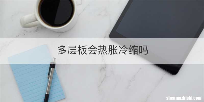 多层板会热胀冷缩吗