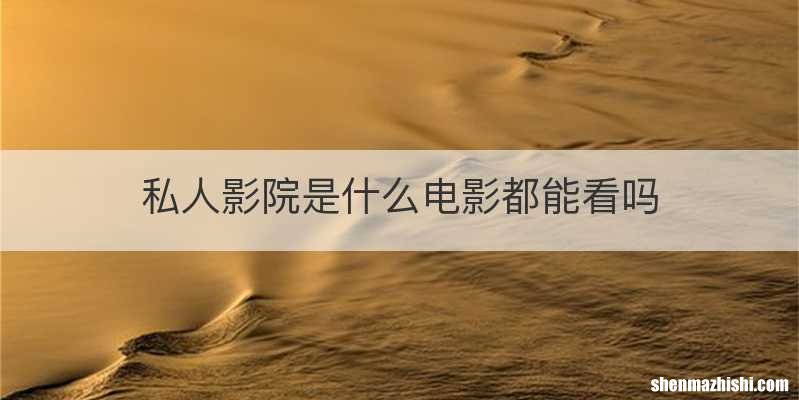 私人影院是什么电影都能看吗