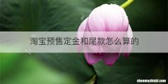 淘宝预售定金和尾款怎么算的