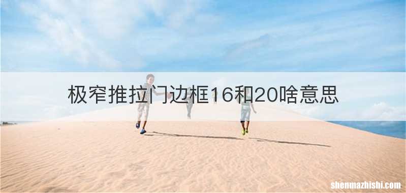 极窄推拉门边框16和20啥意思