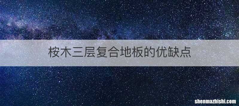 桉木三层复合地板的优缺点