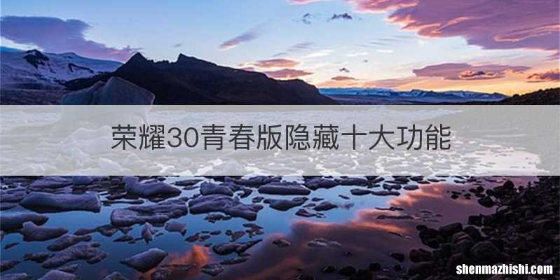 荣耀30青春版隐藏十大功能