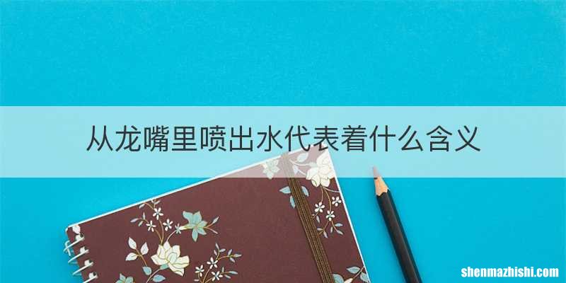 从龙嘴里喷出水代表着什么含义