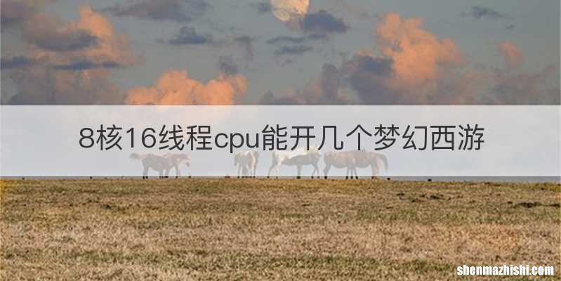 8核16线程cpu能开几个梦幻西游