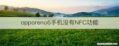 opporeno6手机没有NFC功能