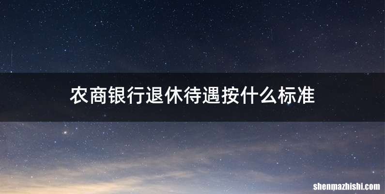 农商银行退休待遇按什么标准