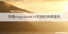 荣耀magicbook14支持机械硬盘吗