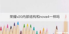 荣耀v20内部结构和nova4一样吗