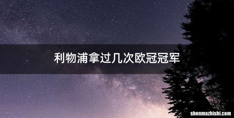 利物浦拿过几次欧冠冠军