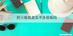 防火板就是实木多层板吗