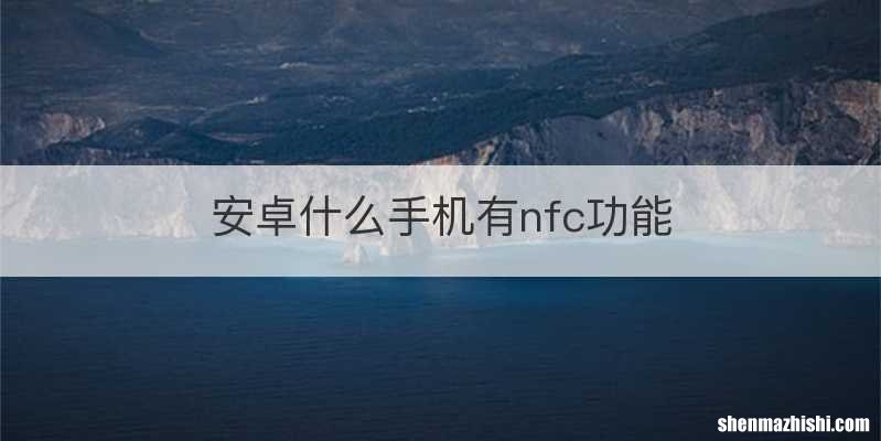 安卓什么手机有nfc功能