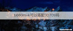 b660m-k可以搭配3070ti吗