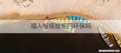 福人板吸塑柜门环保吗