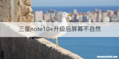 三星note10+升级后屏幕不自然
