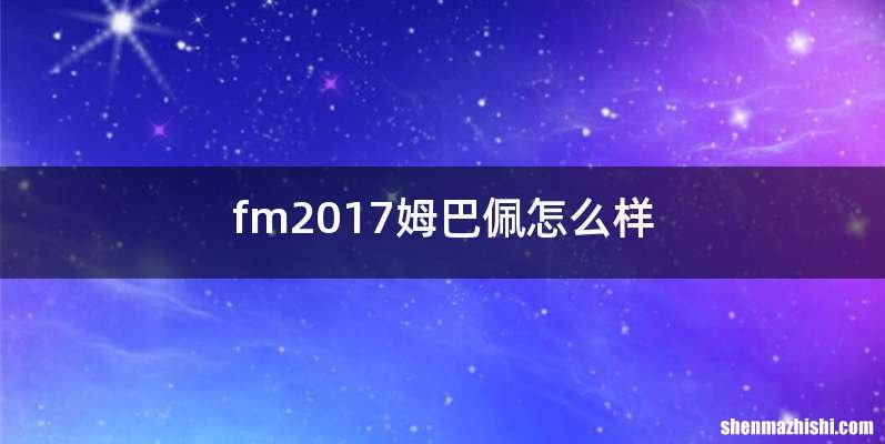 fm2017姆巴佩怎么样