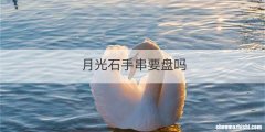 月光石手串要盘吗