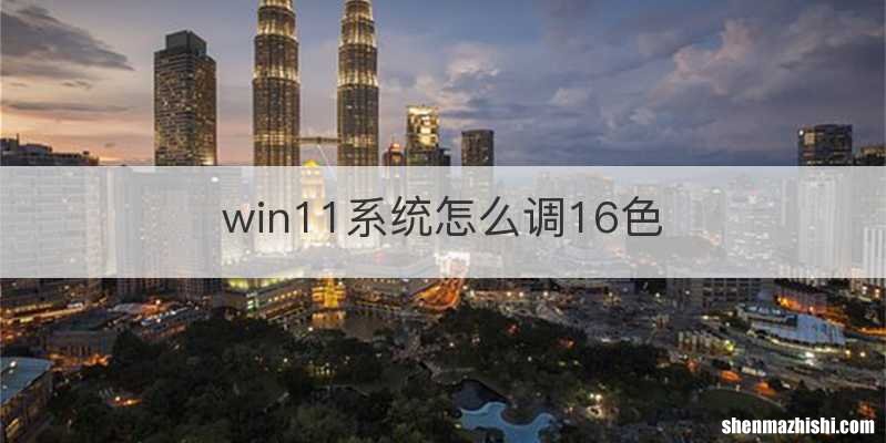 win11系统怎么调16色