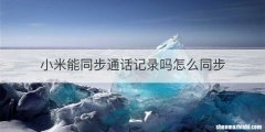 小米能同步通话记录吗怎么同步