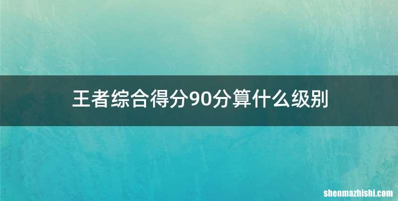 王者综合得分90分算什么级别