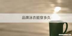 品牌泳衣能穿多久