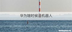 华为啥时候造机器人