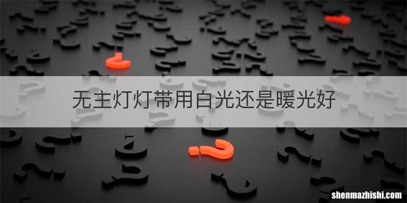 无主灯灯带用白光还是暖光好