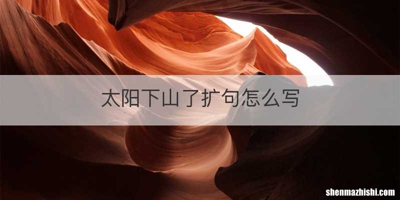 太阳下山了扩句怎么写