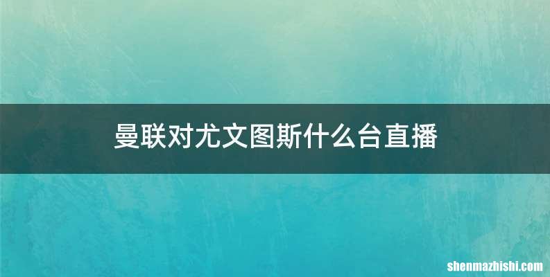 曼联对尤文图斯什么台直播