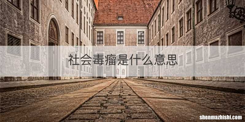 社会毒瘤是什么意思