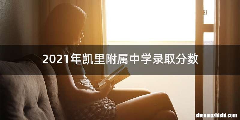 2021年凯里附属中学录取分数