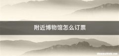 附近博物馆怎么订票