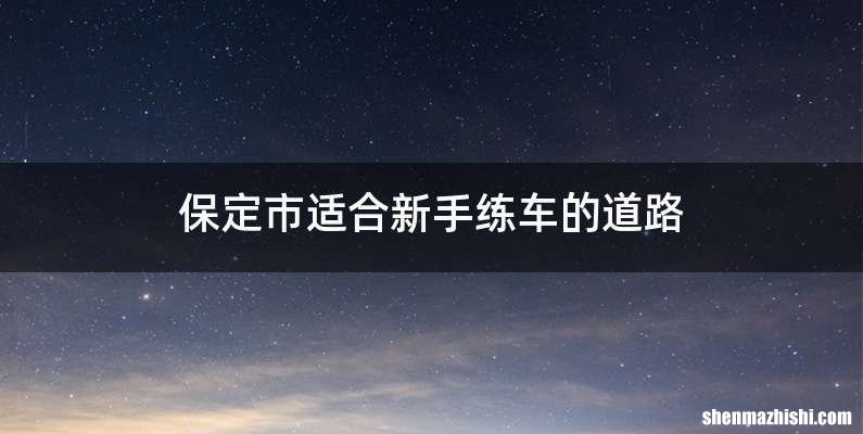 保定市适合新手练车的道路