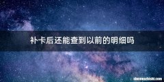 补卡后还能查到以前的明细吗